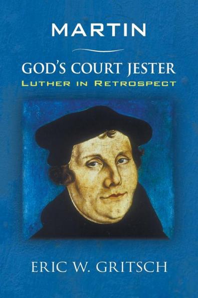 Martin - God's Court Jester: Luther in Retrospect