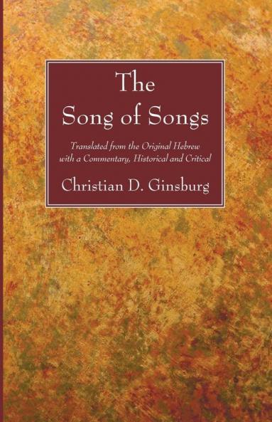 The Song of Songs: Translated from the Original Hebrew with a Commentary Historical and Critical