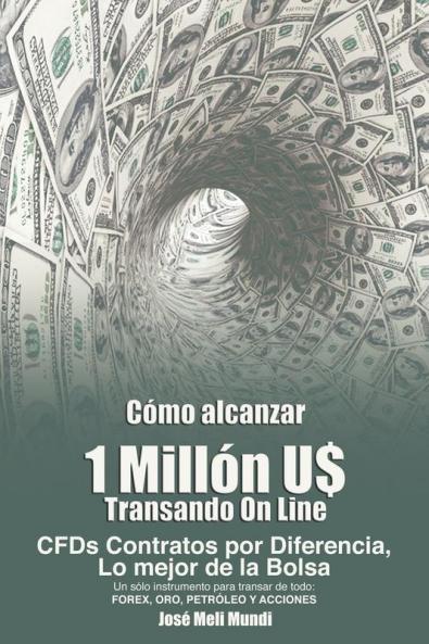 Como Alcanzar U$ 1 Millon de Dolares Transando Online: Cfds Contratos Por Diferencia Lo Mejor de La Bolsa Un Solo Instrumento Para Transar de Todo: