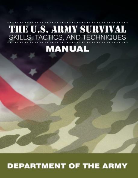 The U.S. Army Survival Skills Tactics and Techniques Manual