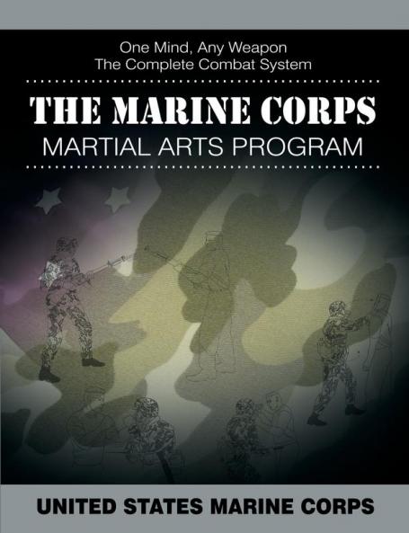The Marine Corps Martial Arts Program: The Complete Combat System