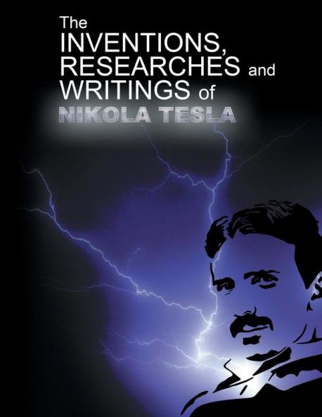 The Inventions Researchers and Writings of Nikola Tesla