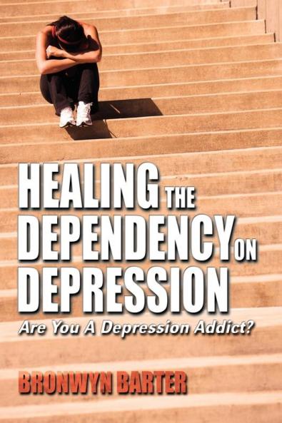 Healing the Dependency on Depression: Are You A Depression Addict?