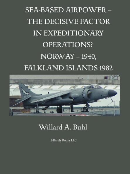 Sea-Based Airpower - The Decisive Factor in Expeditionary Operations? (Norway 1940; Falkland Islands 1982)