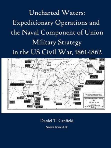 Uncharted Waters: Expeditionary Operations and the Naval Component of Union Military Strategy in the Us Civil War 1861-1862