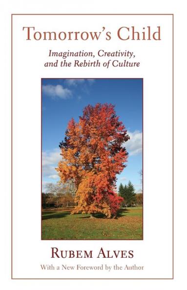 Tomorrow's Child: Imagination Creativity and the Rebirth of Culture