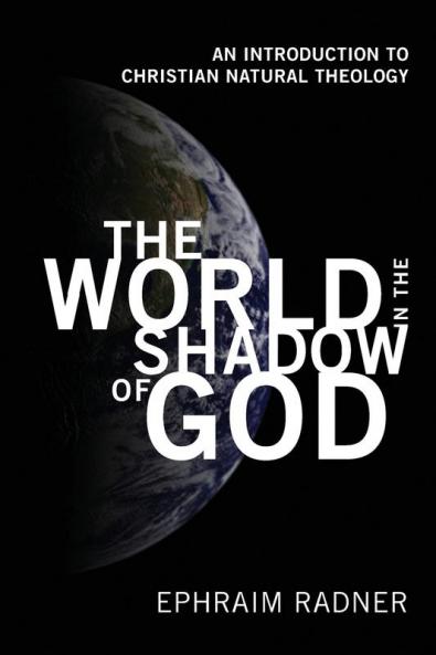 The World in the Shadow of God: An Introduction to Christian Natural Theology