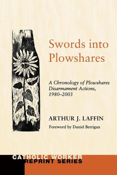 Swords Into Plowshares Volume Two: A Chronology of Plowshares Disarmament Actions 1980-2003 (Catholic Worker Reprint)