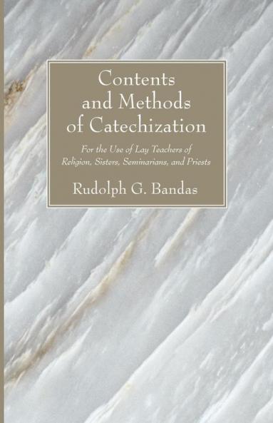 Contents and Methods of Catechization: For the Use of Lay Teachers of Religion Sisters Seminarians and Priests