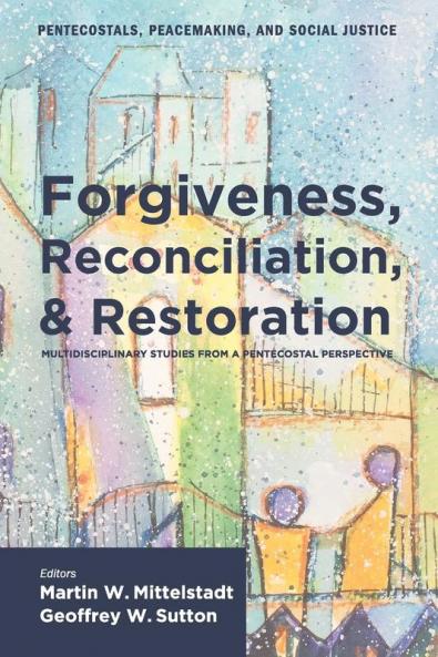 Forgiveness Reconciliation and Restoration: 3 (Pentecostals Peacemaking and Social Justice)