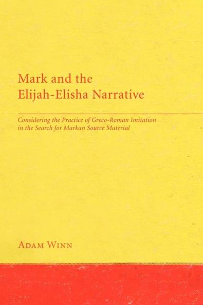 Mark and the Elijah-Elisha Narrative: Considering the Practice of Greco-Roman Imitation in the Search for Markan Source Material