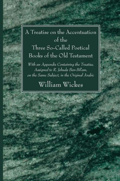 A Treatise on the Accentuation of the Three So-Called Poetical Books of the Old Testament: With an Appendix Containing the Treatise Assigned to R. ... on the Same Subject in the Original Arabic