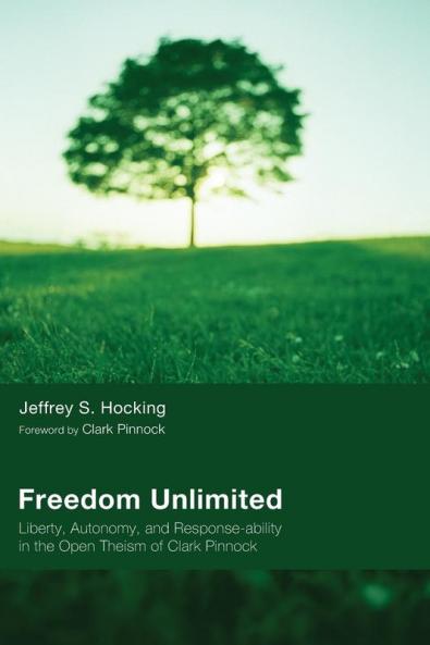 Freedom Unlimited: Liberty Autonomy and Response-Ability in the Open Theism of Clark Pinnock