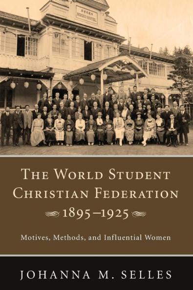 The World Student Christian Federation 1895-1925: Motives Methods and Influential Women