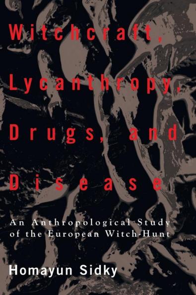 Witchcraft Lycanthropy Drugs and Disease: An Anthropological Study of the European Witch - Hunts