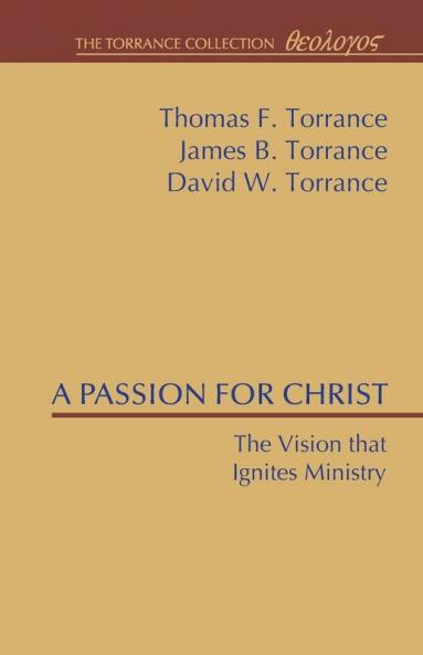 A Passion for Christ: The Vision That Ignites Ministry (Torrance Collection)