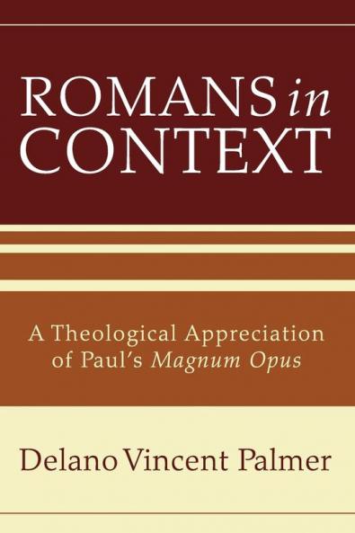 Romans in Context: A Theological Appreciation of Paul's Magnum Opus