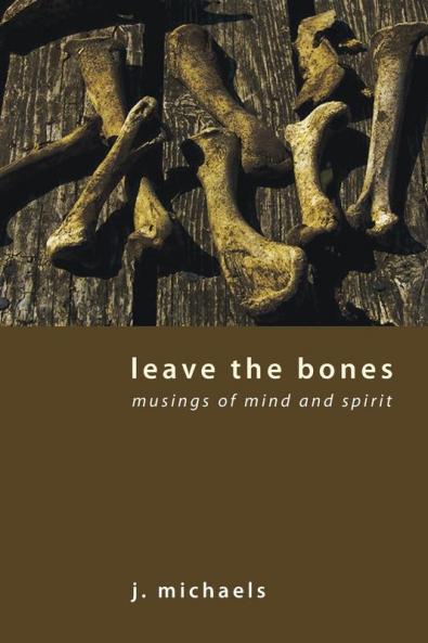 Leave the Bones: Musings of Mind and Spirit