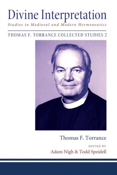 Divine Interpretation: Studies in Medieval and Modern Hermeneutics: 2 (Thomas F. Torrance: Collected Studies)