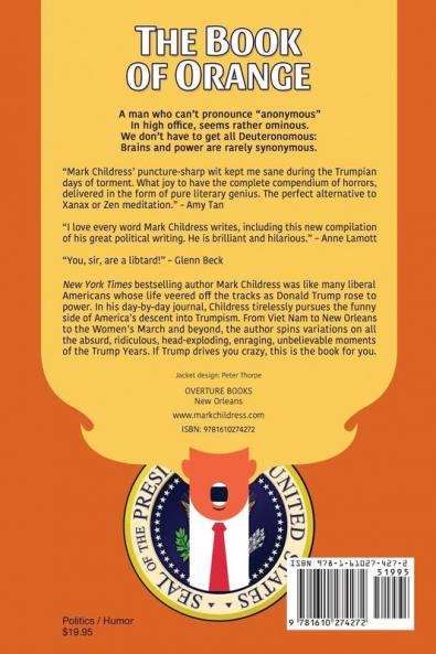 The Book of Orange: A Journal of the Trump Years By a Crazed Snowflake Employing Rhyming Insults Limericks Loathing Hyperbole Secret Transcripts Show Tunes Mockery Rants Jokes and Rude Memes