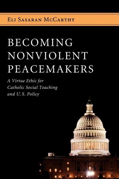 Becoming Nonviolent Peacemakers: A Virtue Ethic for Catholic Social Teaching and U.S. Policy