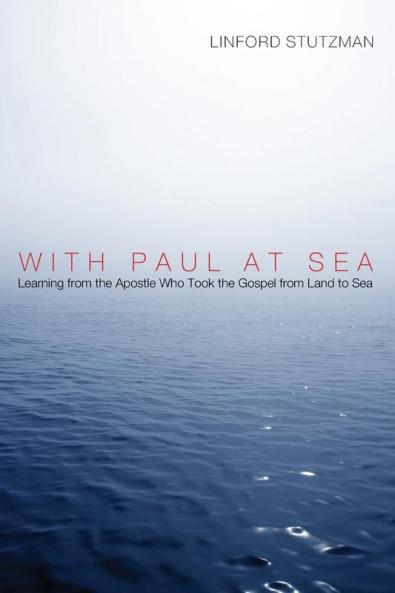 With Paul at Sea: Learning from the Apostle Who Took the Gospel from Land to Sea