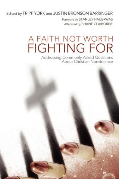 A Faith Not Worth Fighting for: Addressing Commonly Asked Questions About Christian Nonviolence: 01 (Peaceable Kingdom)