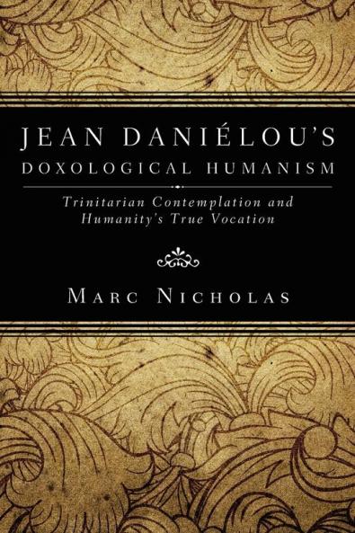 Jean Danielou's Doxological Humanism: Trinitarian Contemplation and Humanity's True Vocation