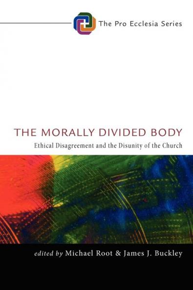 The Morally Divided Body: Ethical Disagreement and the Disunity of the Church: 1 (Pro Ecclesia)