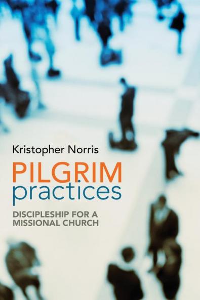 Pilgrim Practices: Discipleship for a Missional Church