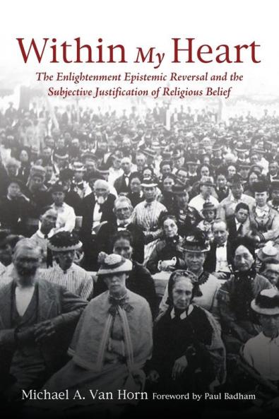Within My Heart: The Enlightenment Epistemic Reversal and the Subjective Justification of Religious Belief