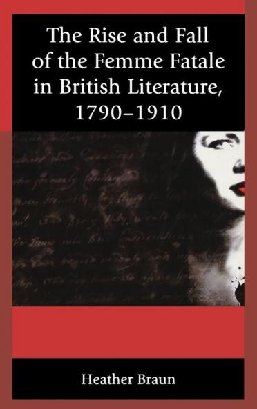 Rise and Fall of the Femme Fatale in British Literature 1790-1910