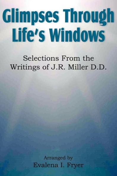 Glimpses Through Life's Windows Selections from the Writings of J.R. Miller D.D.