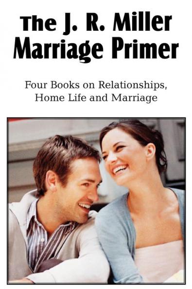 The J. R. Miller Marriage Primer the Marriage Alter Girls Faults and Ideals Young Men Faults and Ideals Secrets of Happy Home Life