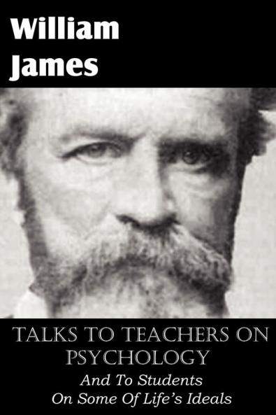 Talks To Teachers On Psychology And To Students On Some Of Life's Ideals