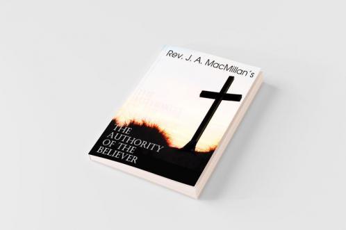 REV. J. A. MacMillan's the Authority of the Intercessor & the Authority of the Believer