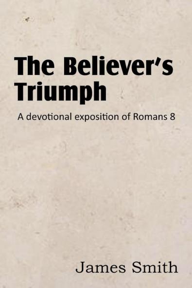 The Believer's Triumph! a Devotional Exposition of Romans 8