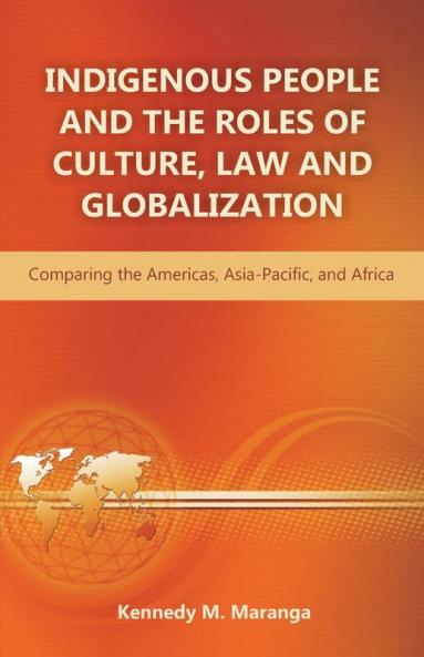 Indigenous People and the Roles of Culture Law and Globalization: Comparing the Americas Asia-Pacific and Africa