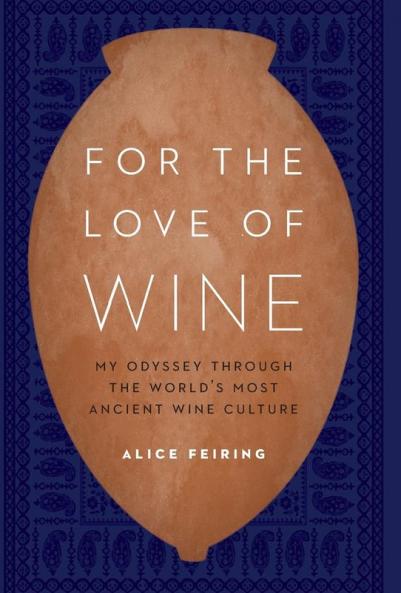 For the Love of Wine: My Odyssey through the World's Most Ancient Wine Culture