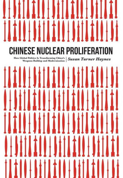 Chinese Nuclear Proliferation: How Global Politics Is Transforming China's Weapons Buildup and Modernization