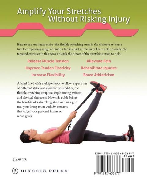 The Flexible Stretching Strap Workbook: Step-by-Step Techniques for Maximizing Your Range of Motion and Flexibility