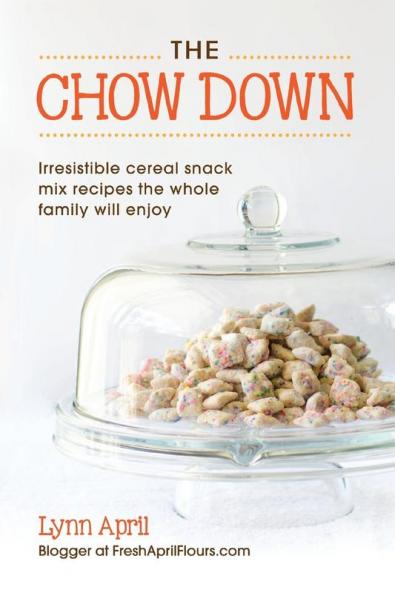 The Chow Down Irresistible Cereal Snack Mix Recipes the Whole Family Will Enjoy