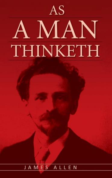 As A Man Thinketh: The Original Classic about Law of Attraction that Inspired The Secret