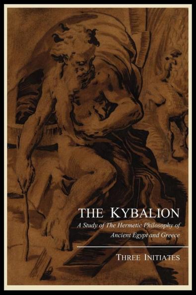 The Kybalion; A Study of the Hermetic Philosophy of Ancient Egypt and Greece by Three Initiates