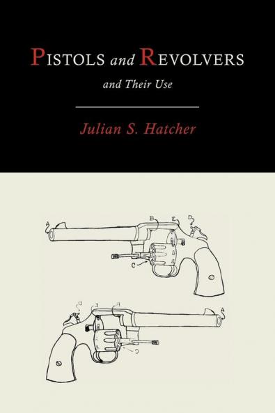 Pistols and Revolvers and Their Use