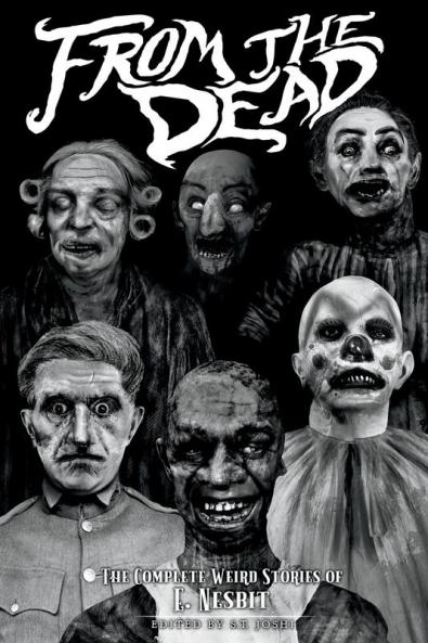 From the Dead: The Complete Weird Stories of E. Nesbit: 2 (Classics of Gothic Horror)