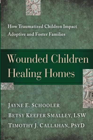 Wounded Children Healing Homes: How Traumatized Children Impact Adoptive and Foster Families