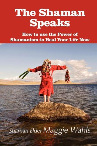 The Shaman Speaks: How to Use the Power of Shamanism to Heal Your Life Now (Modern Spirituality)