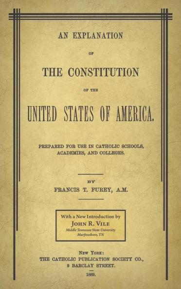 An Explanation of the Constitution of the United States of America Prepared for Use in Catholic Schools Academies and Colleges