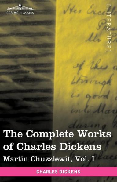 The Complete Works of Charles Dickens: Martin Chuzzlewit: Martin Chuzzlewit Vol. I